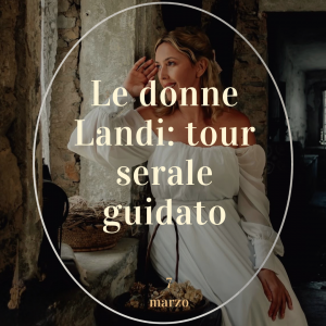Le Donne Landi: speciale tour guidato serale